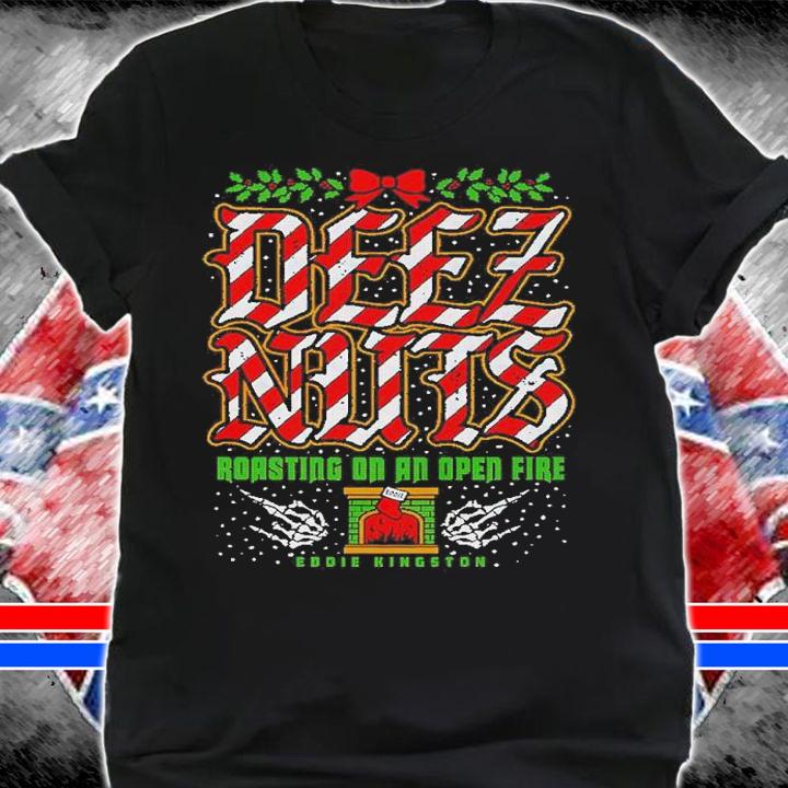 Eddie Kingston Deez Nuts Roasting On An Open Fire Holiday Shirt shirt