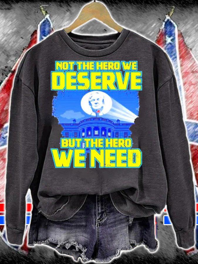 Trump Not The Hero We Deserve But The Hero We Need T-Shirt sweatshirt