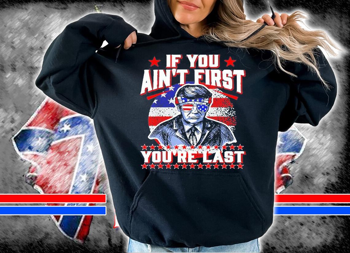 USA Flag Trump Sunglasses, If You Aint First Youre Last T-Shirt hoodie