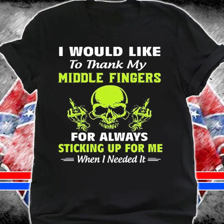 I Would Like To Thank My Middle Fingers For Always Sticking Up For Me When I Needed It T-Shirt shirt