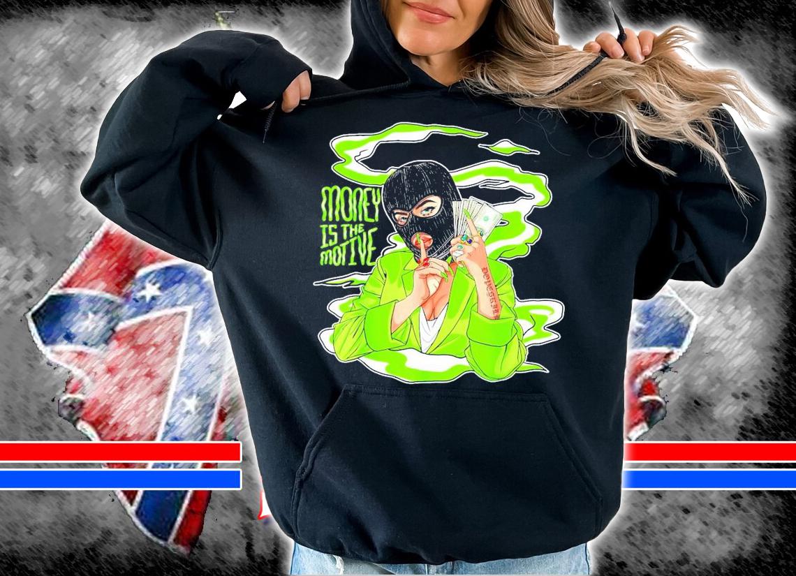 Money is the motive shirt hoodie