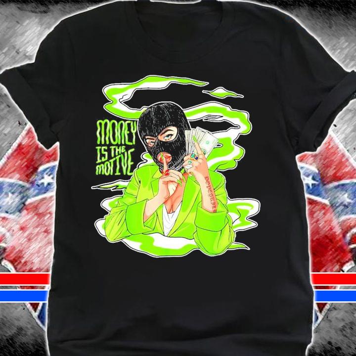 Money is the motive shirt shirt