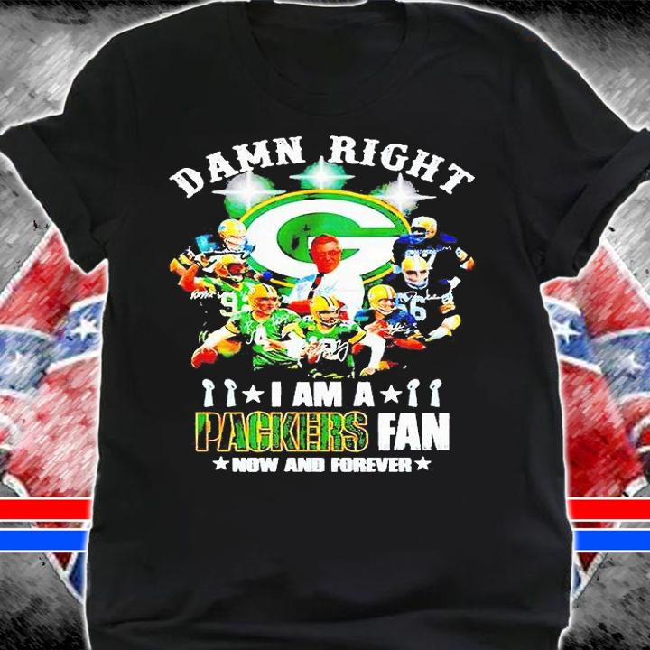 Damn right I am a Green Bat Packers fan now and forever signatures T-shirt shirt