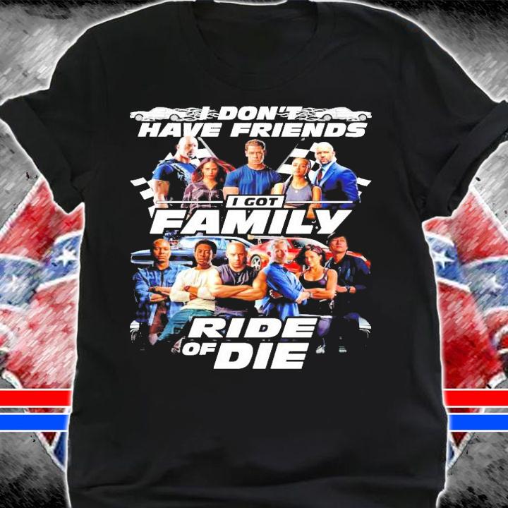 Fast and Furious I don't have friends I got family ride of die shirt shirt