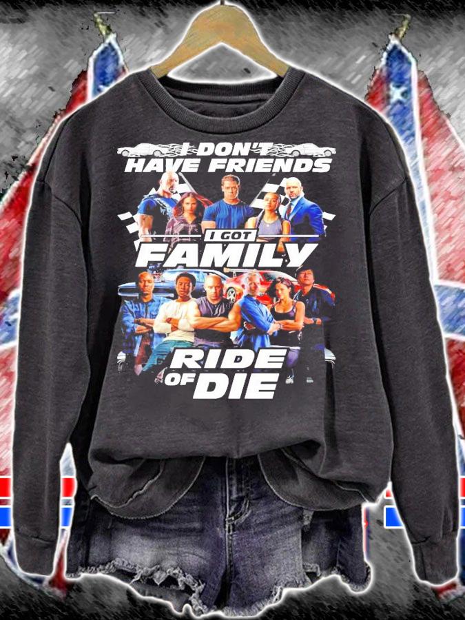 Fast and Furious I don't have friends I got family ride of die shirt sweatshirt