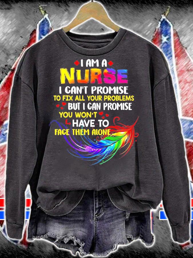 I am a Nurse I can't promise to fix all your problems shirt sweatshirt