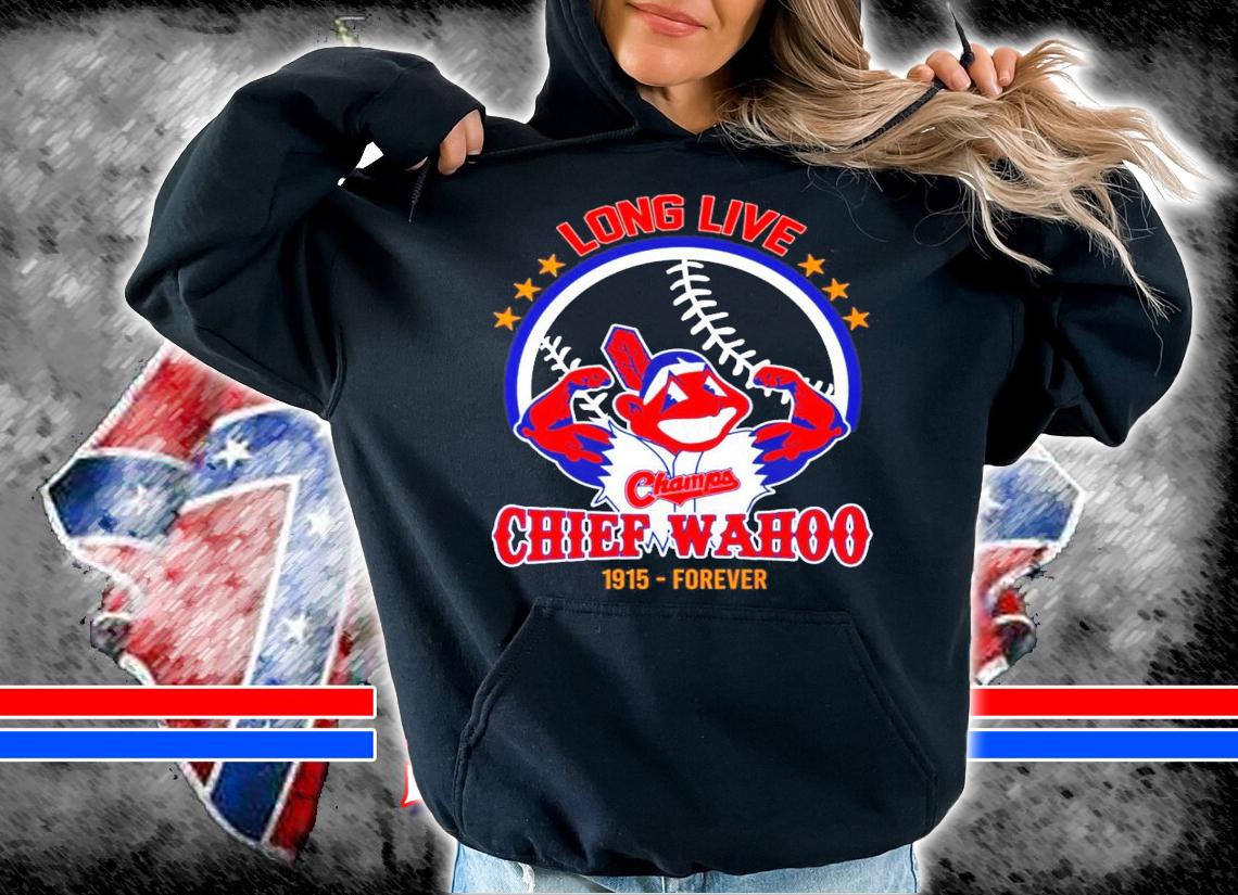 Long Live Chief Wahoo Cleveland Indians 1915 forever shirt hoodie