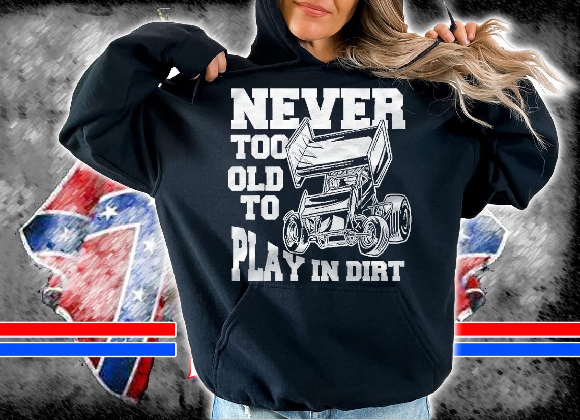 Mens Never Too Old To Play In Dirt Sprint Car Racing Lover Shirt
