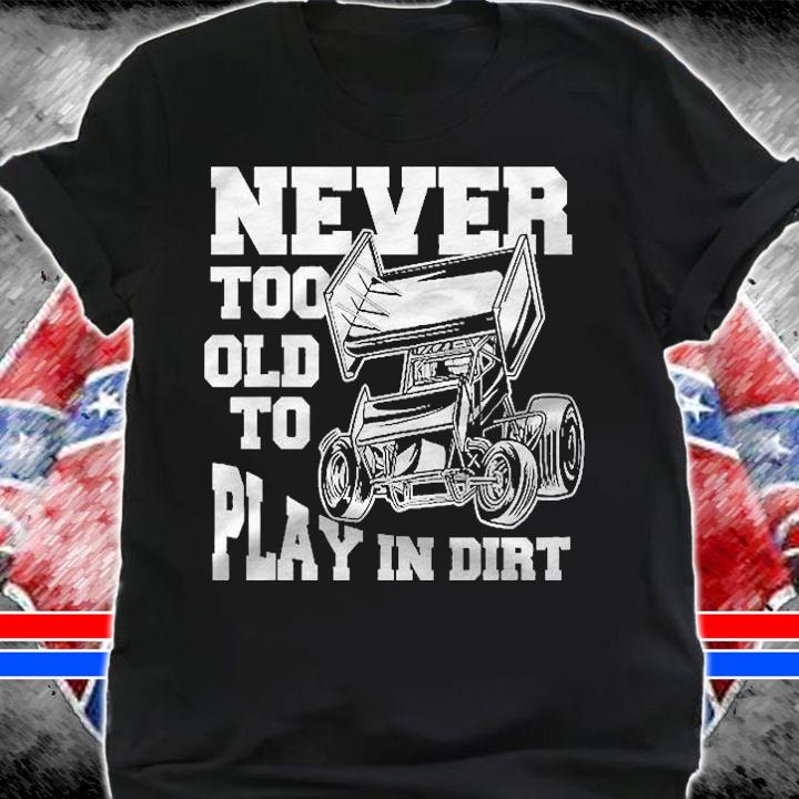 Mens Never Too Old To Play In Dirt Sprint Car Racing Lover Shirt