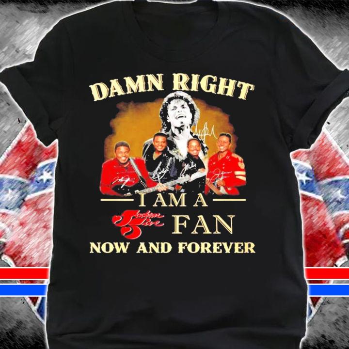 Damn right I'm a Jackson Five fan now and forever signatures shirt shirt