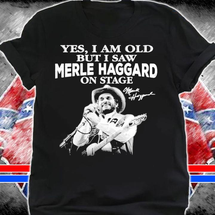 Yes I am old but I saw Merle Haggard on stage signature t-shirt