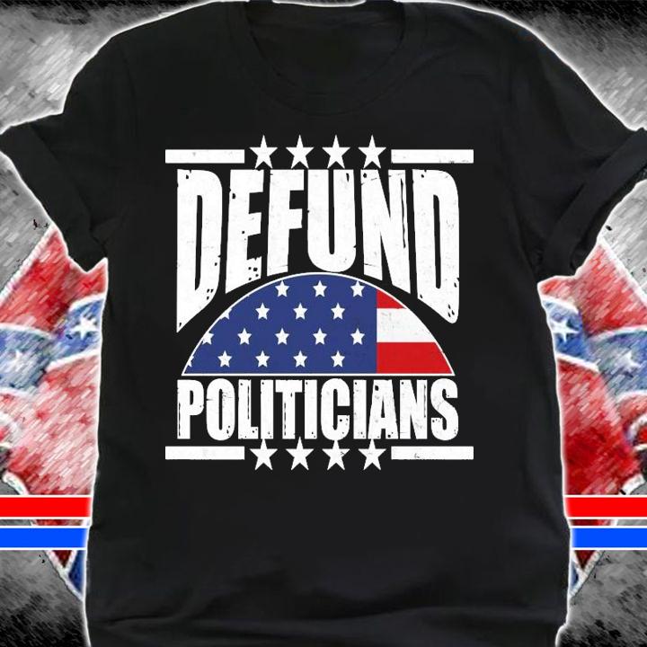 Defund politicians American Flag 2021 shirt