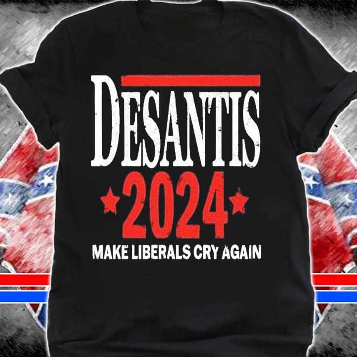 Desantis 2024 make liberals cry again shirt shirt
