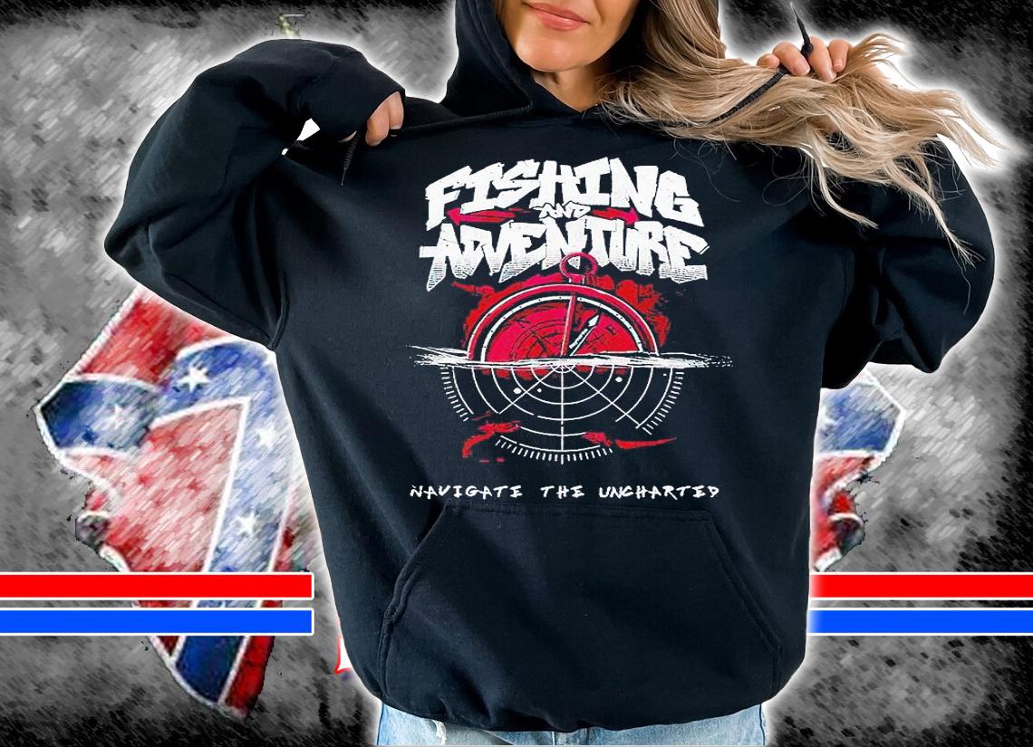 Fishing and adventure navigate the uncharted T-shirt hoodie