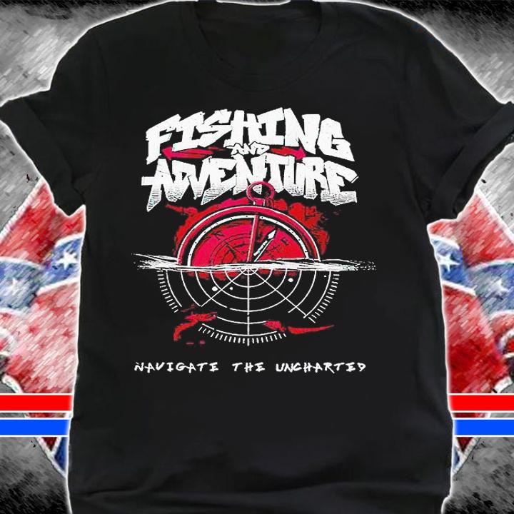 Fishing and adventure navigate the uncharted T-shirt shirt