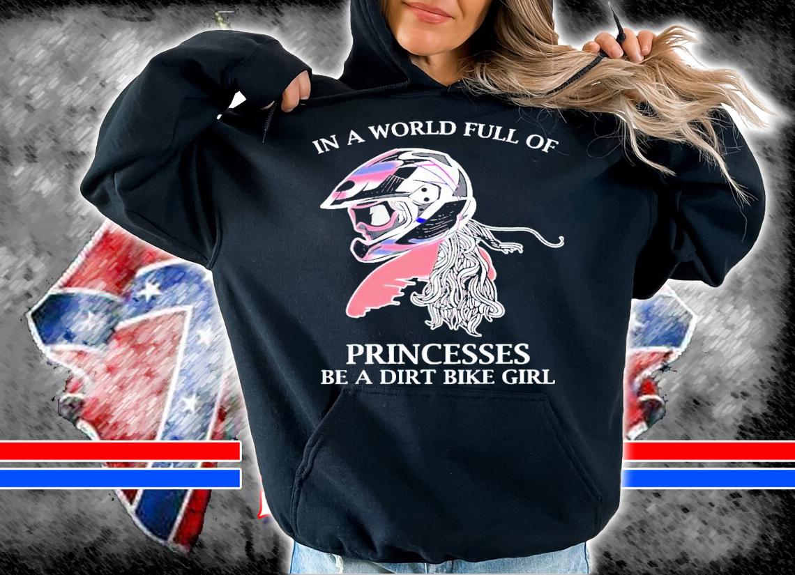 In a world full of princesses be a dirt bike girl shirt hoodie