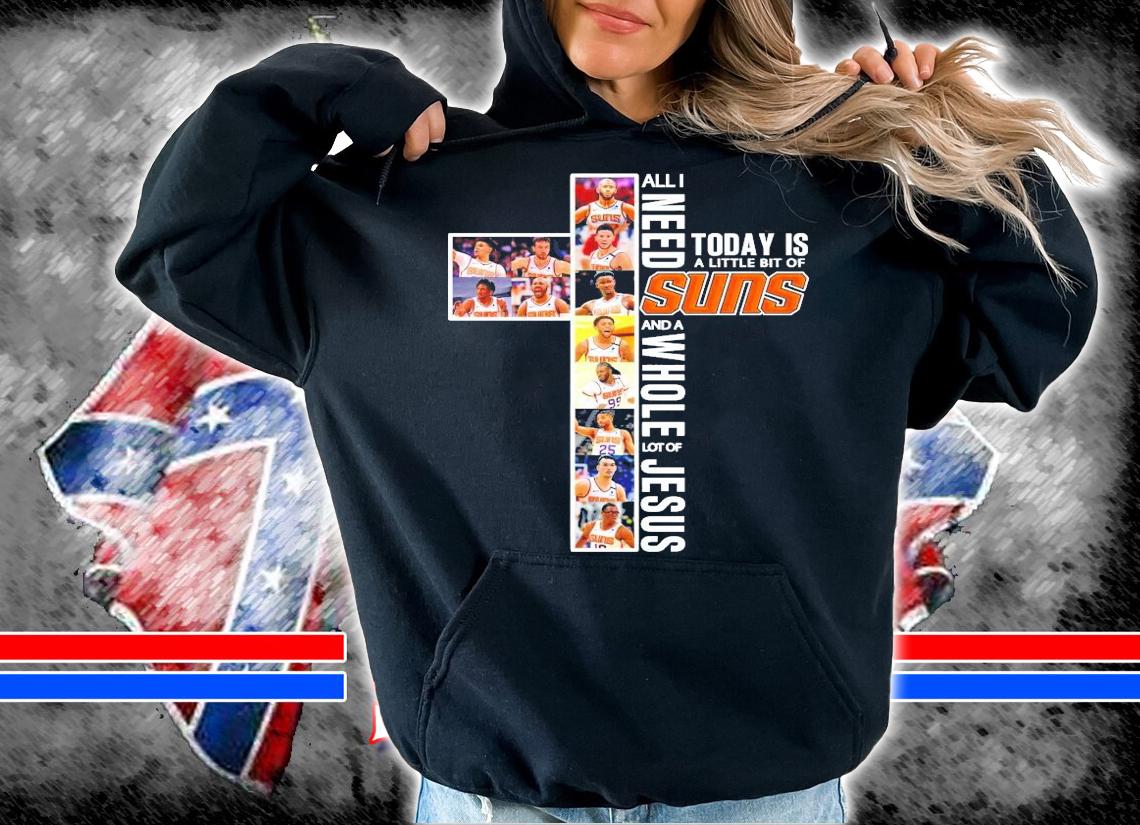 Men's All I need today is a little bit of Suns and a whole lot of Jesus shirt hoodie