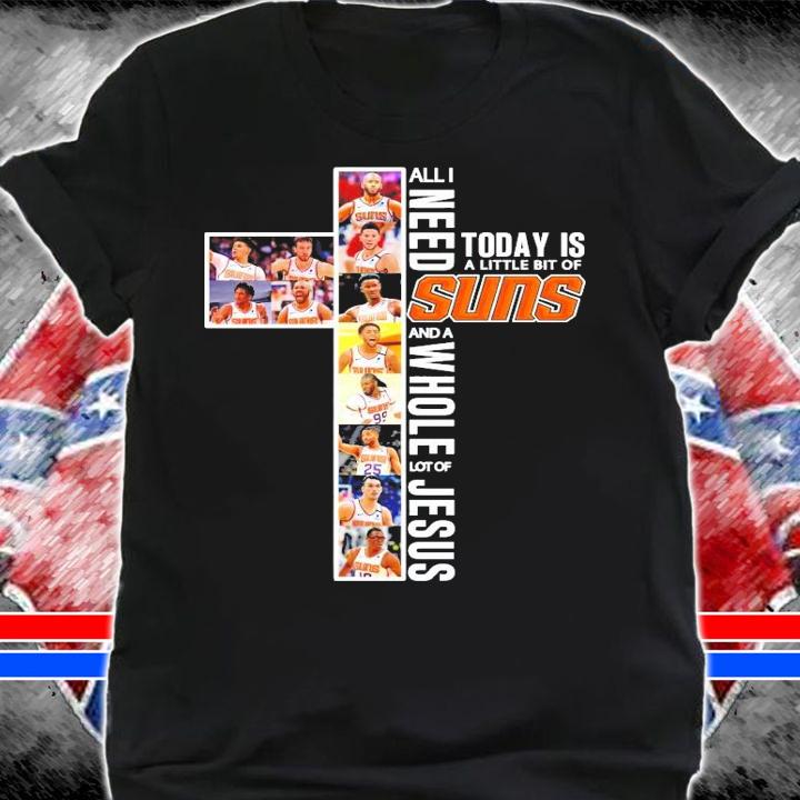 Men's All I need today is a little bit of Suns and a whole lot of Jesus shirt shirt