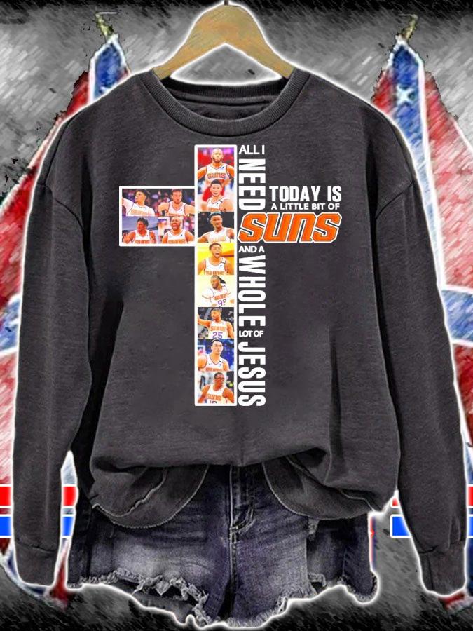 Men's All I need today is a little bit of Suns and a whole lot of Jesus shirt sweatshirt