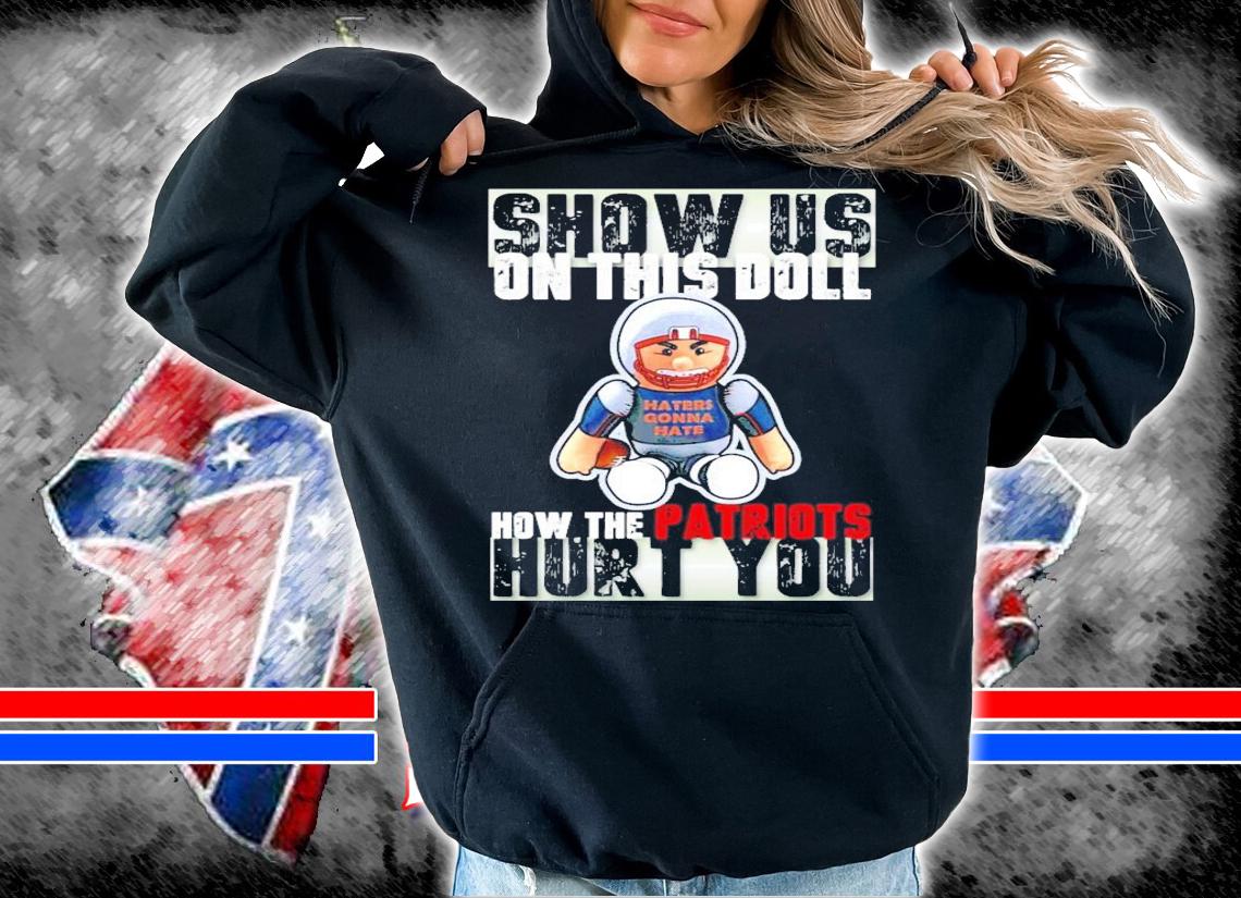 Show us on this doll how the patriots hurt you shirt hoodie