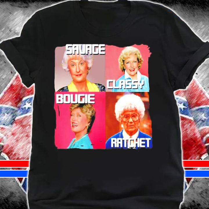 The Golden Girls Savage Classy Bougie Ratchet shirt
