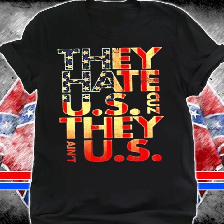 They Hate US Cuz They Ain't US shirt shirt