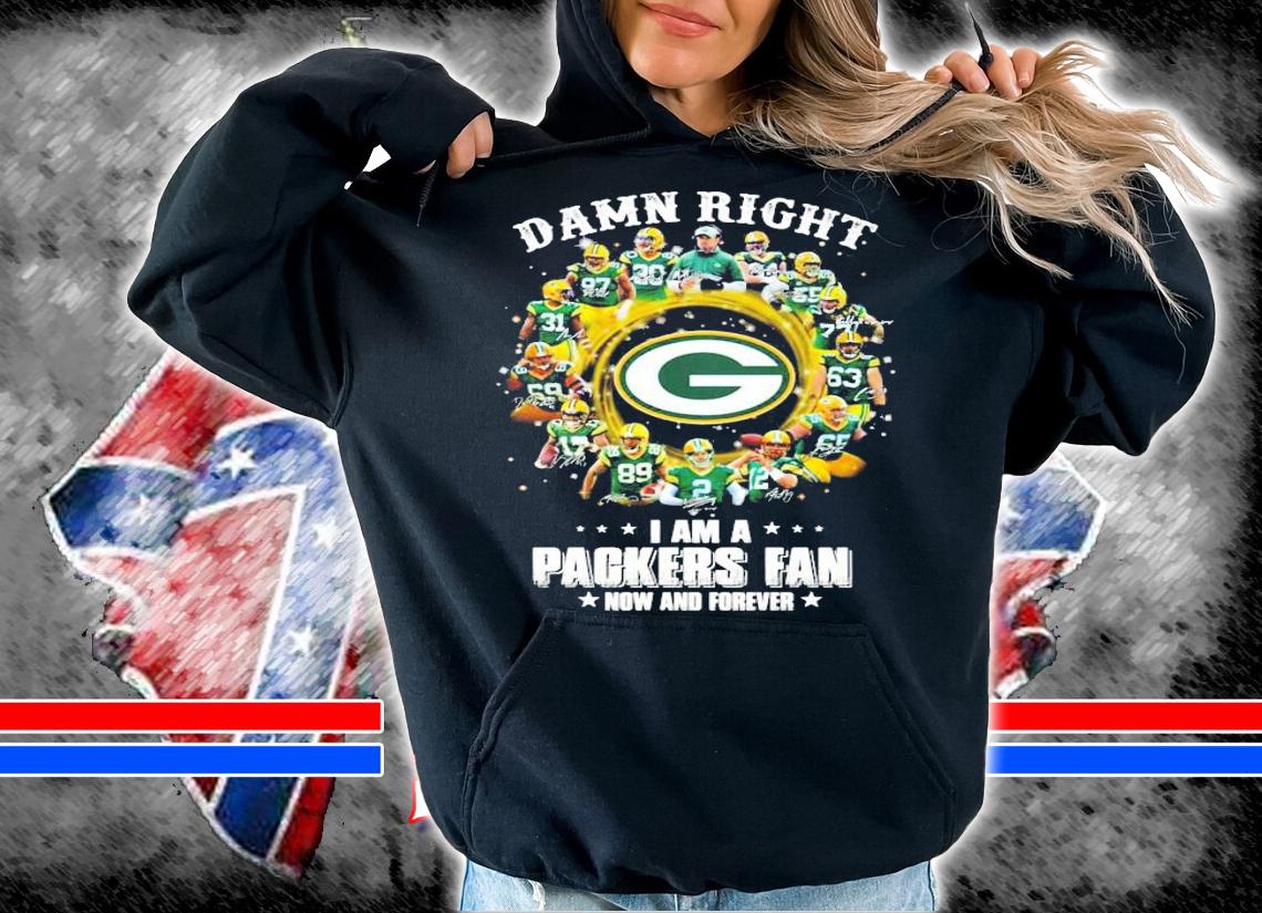Women's Green Bay Packer fan Damn right I am a now and forever t-shirt