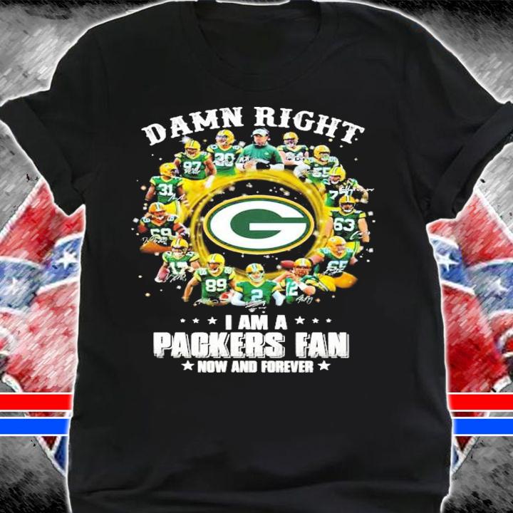 Women's Green Bay Packer fan Damn right I am a now and forever t-shirt