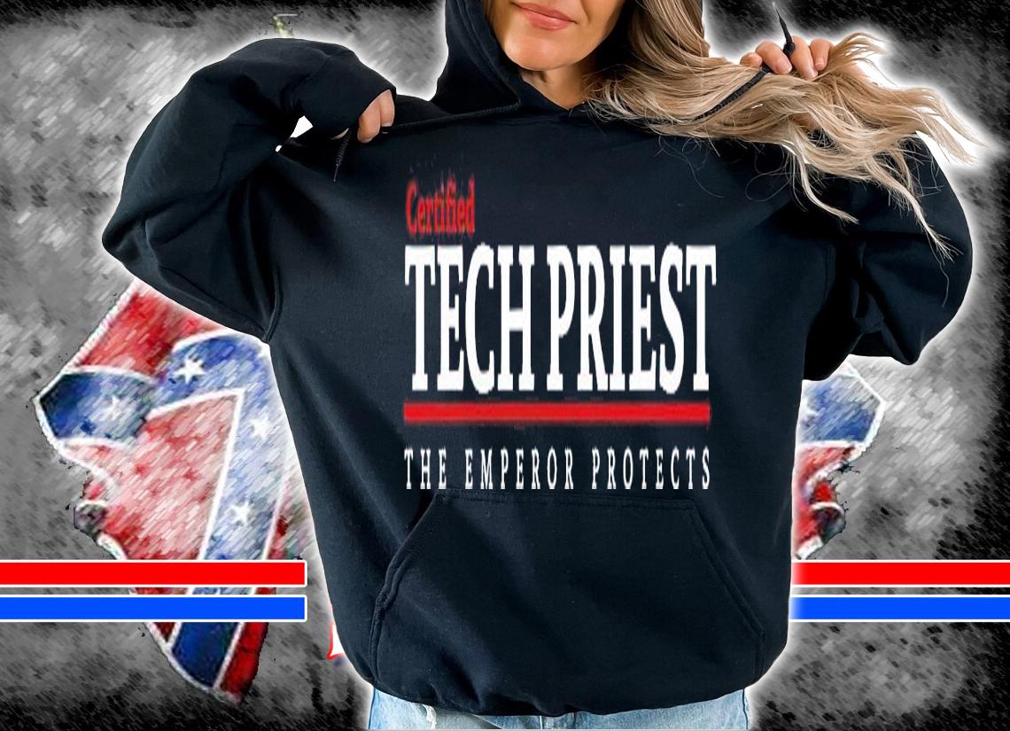 Certified Tech Priest The Emperor Protects shirt hoodie