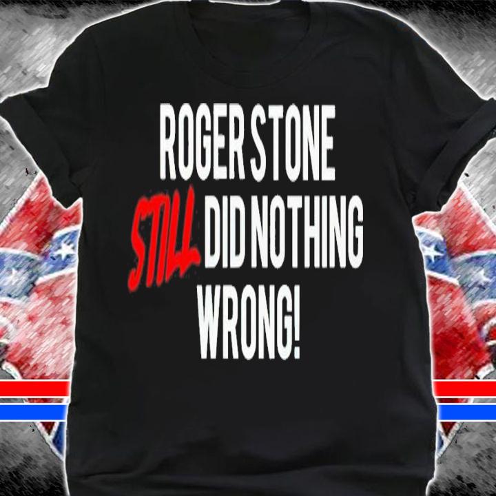 Roger stone still did nothing wrong shirt shirt