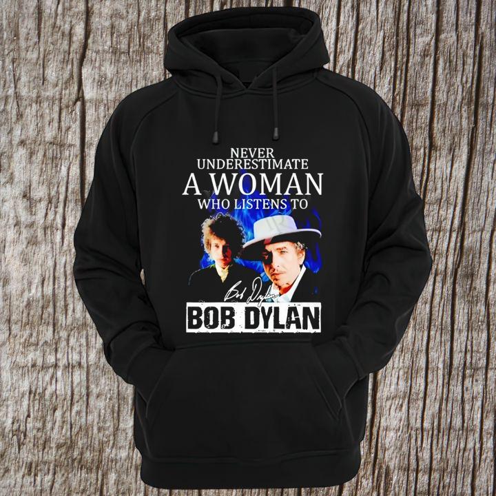 Never Underestimate A Woman Who Listens To Bob Dylan Signature T-Shirt hoodie