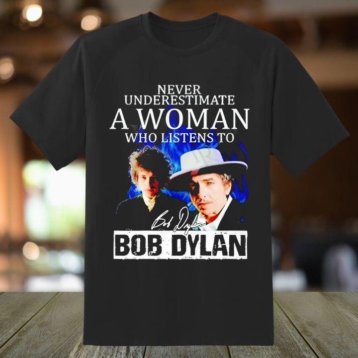 Never Underestimate A Woman Who Listens To Bob Dylan Signature T-Shirt