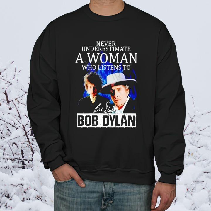 Never Underestimate A Woman Who Listens To Bob Dylan Signature T-Shirt sweatshirt