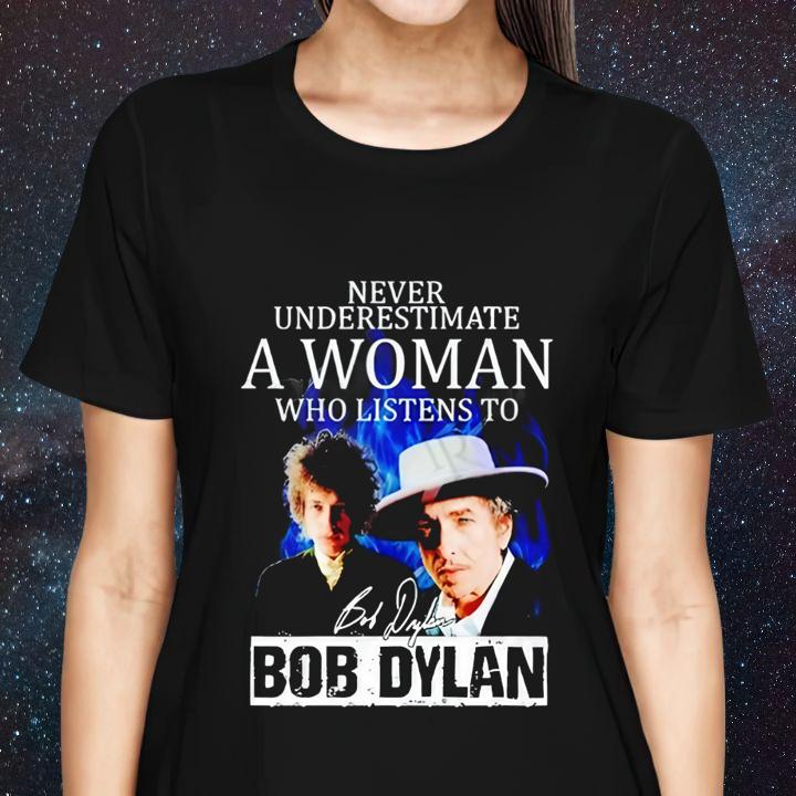 Never Underestimate A Woman Who Listens To Bob Dylan Signature T-Shirt womenshirt