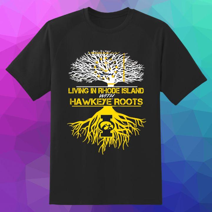 Official Living In Rhode Island With Iowa Hawkeyes Roots Shirt