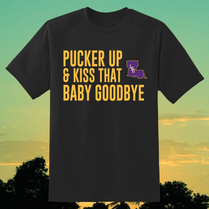Lsu Tigers Pucker Up And Kiss That Baby Goodbye Shirt