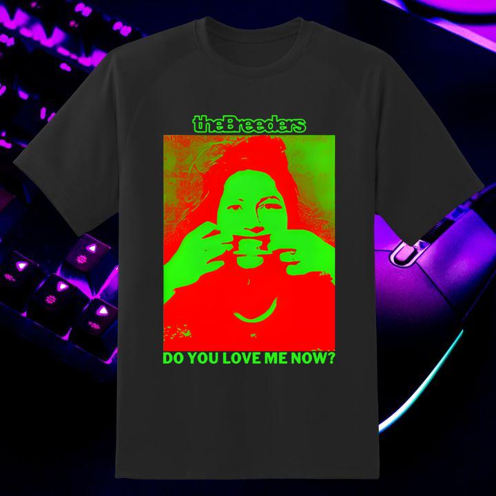 The Breeders Do You Love Me Now Shirt