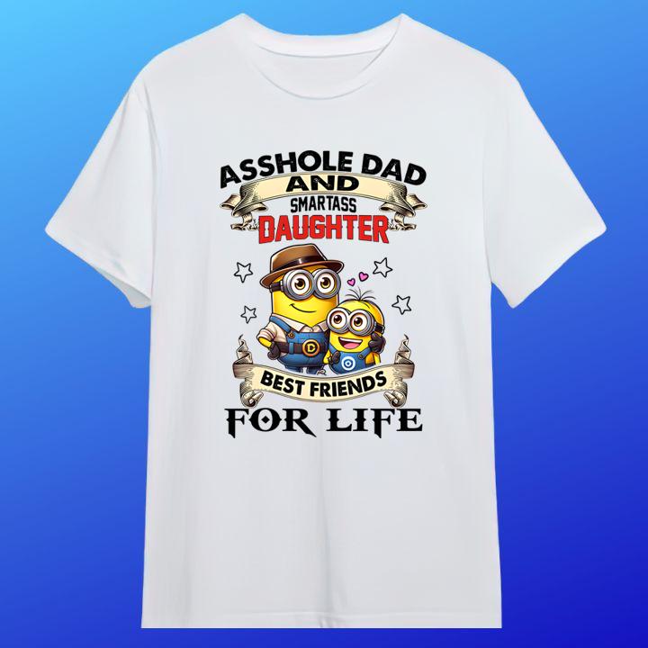 Minions Asshole Dad And Smartass Daughter Best Friends For Life Fathers Day Shirt