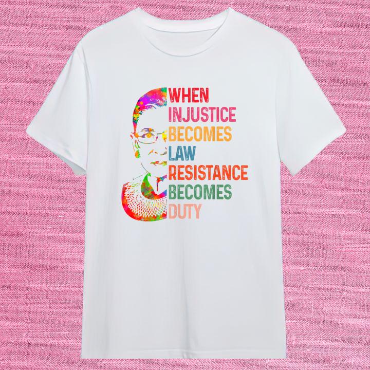 RBG Justice Quote When Injustice Becomes Law Resistance Becomes Duty Shirt
