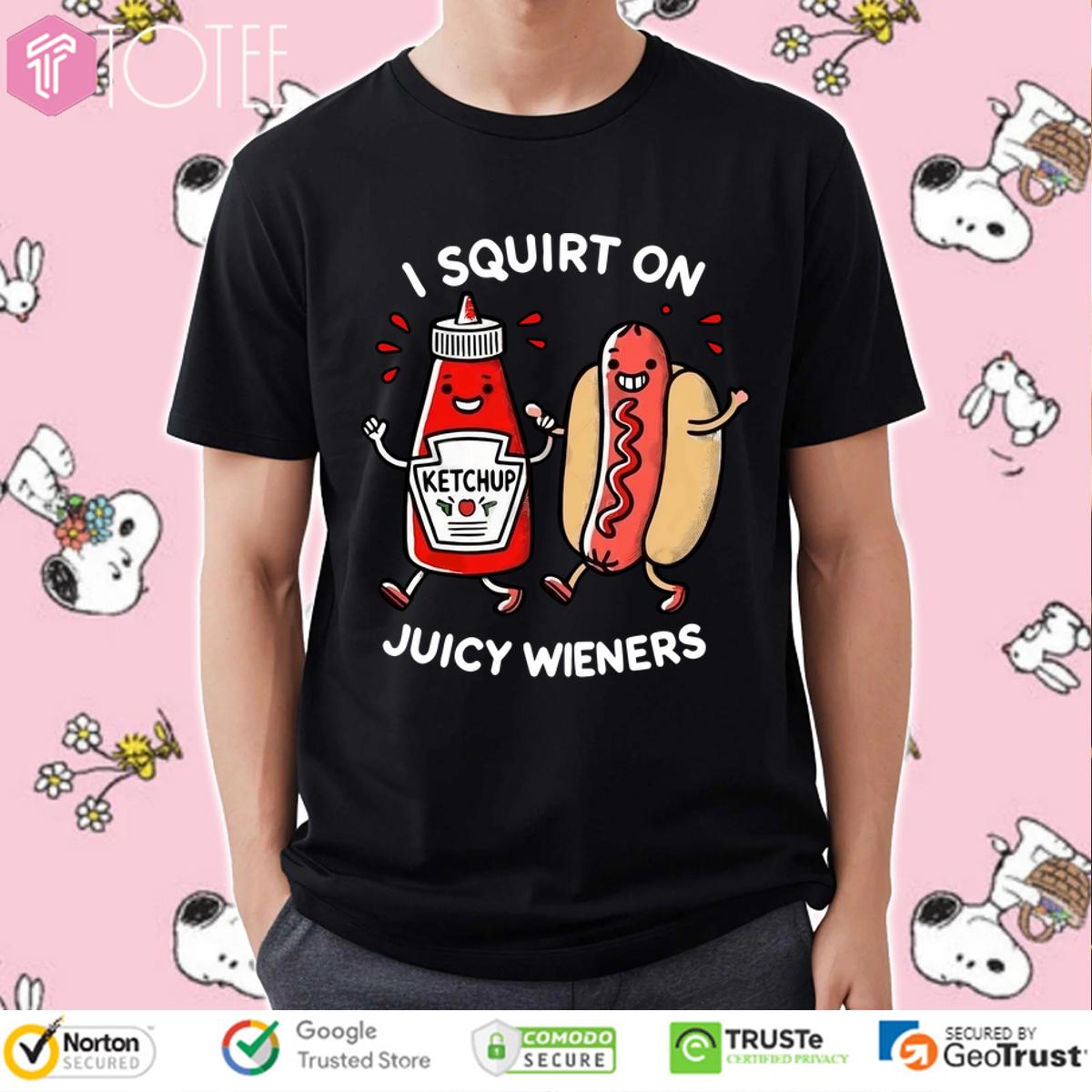 Ketchup And Hotdog I Squirt On Juicy Wieners Shirt
