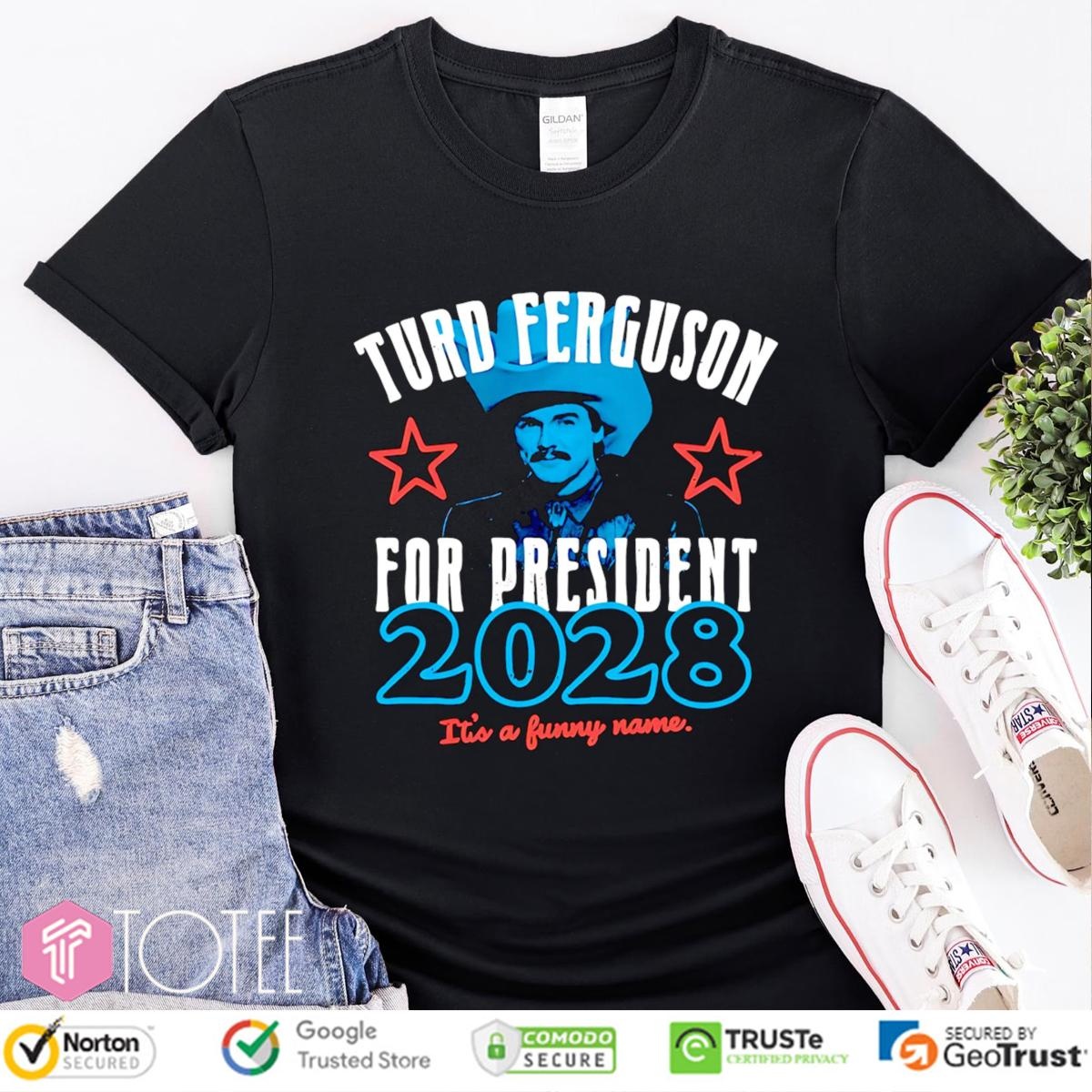 Turd Ferguson For President 2028 Its A Funny Name T-shirt