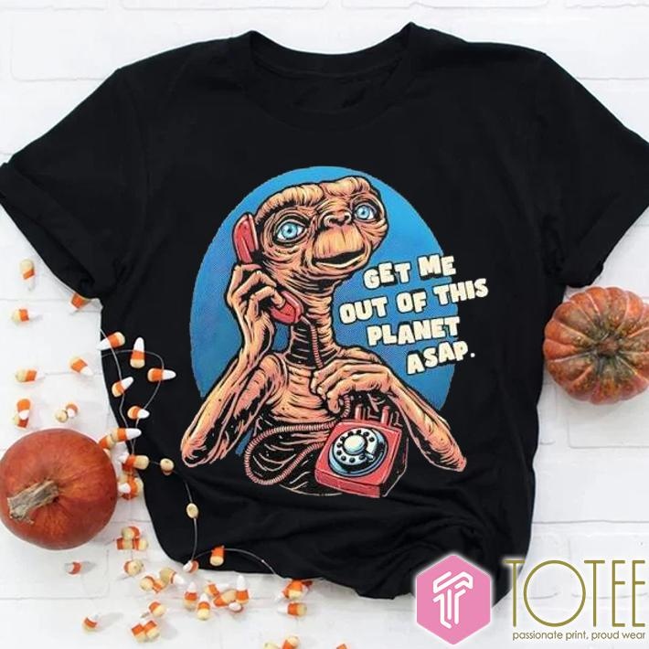 Get Me Out Of This Planet Asap Et The Extra-Terrestrial Shirt