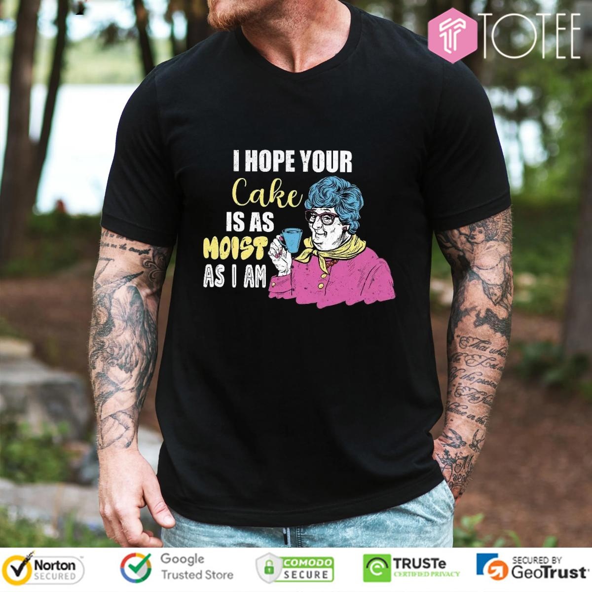 I Hope Your Cake Is As Moist As I Am Grandma T-shirt