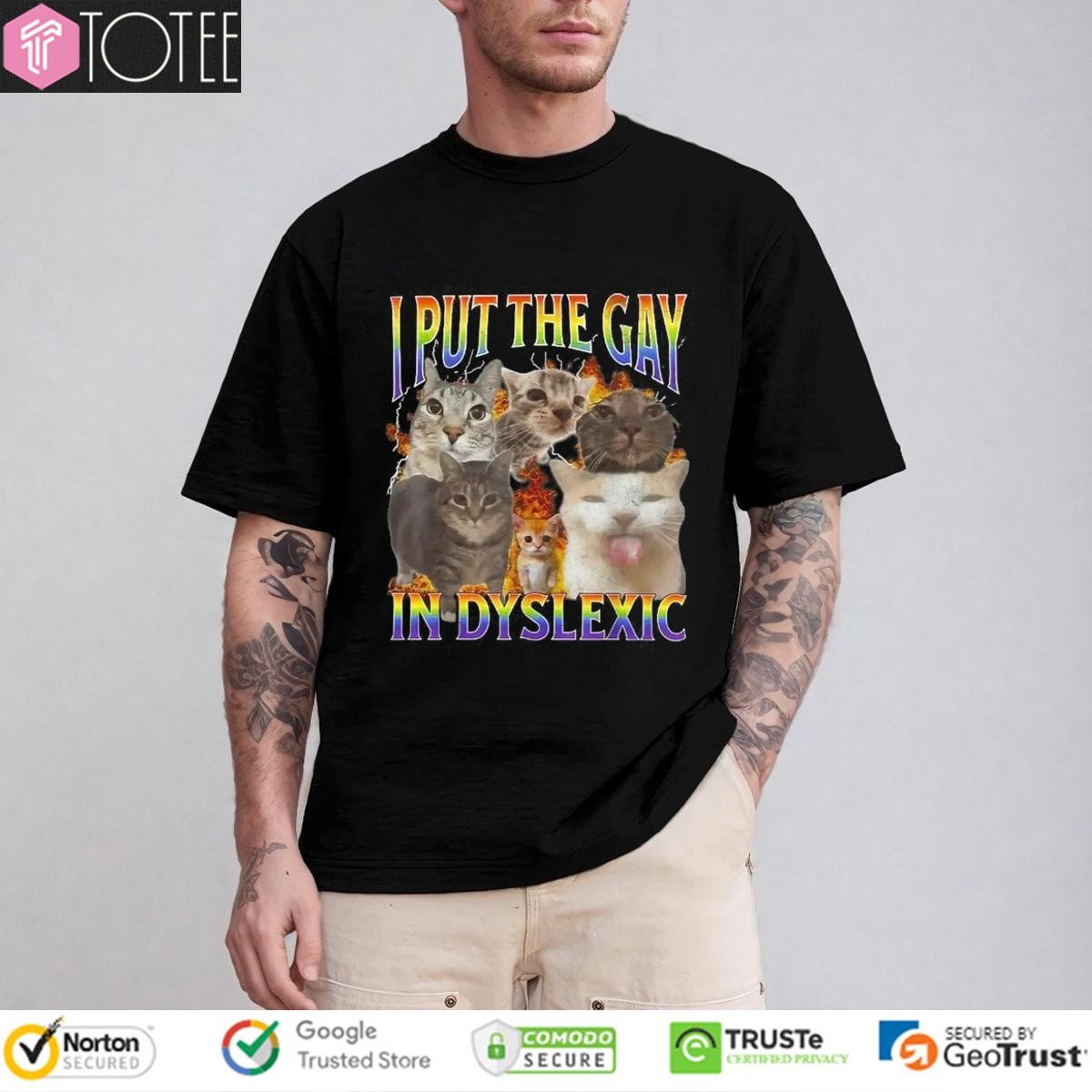 Cat I Put The Gay In Dyslexic Meme Bootleg T-shirt
