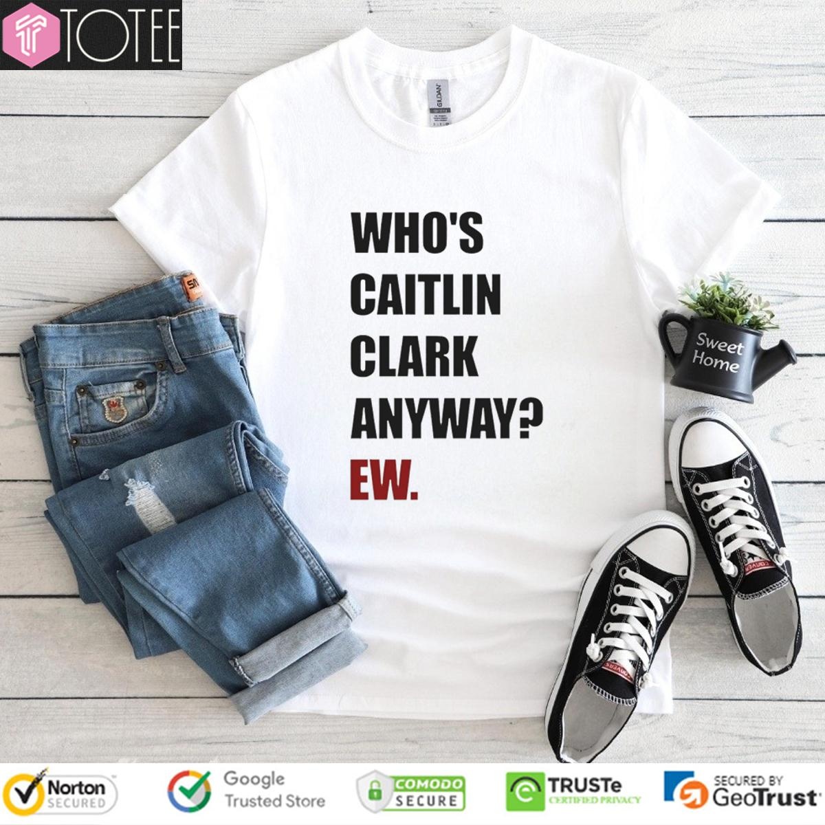 Whos Caitlin Clark Anyway Ew Indiana Fever Vs Dallas Wings Wnba Game T-shirt